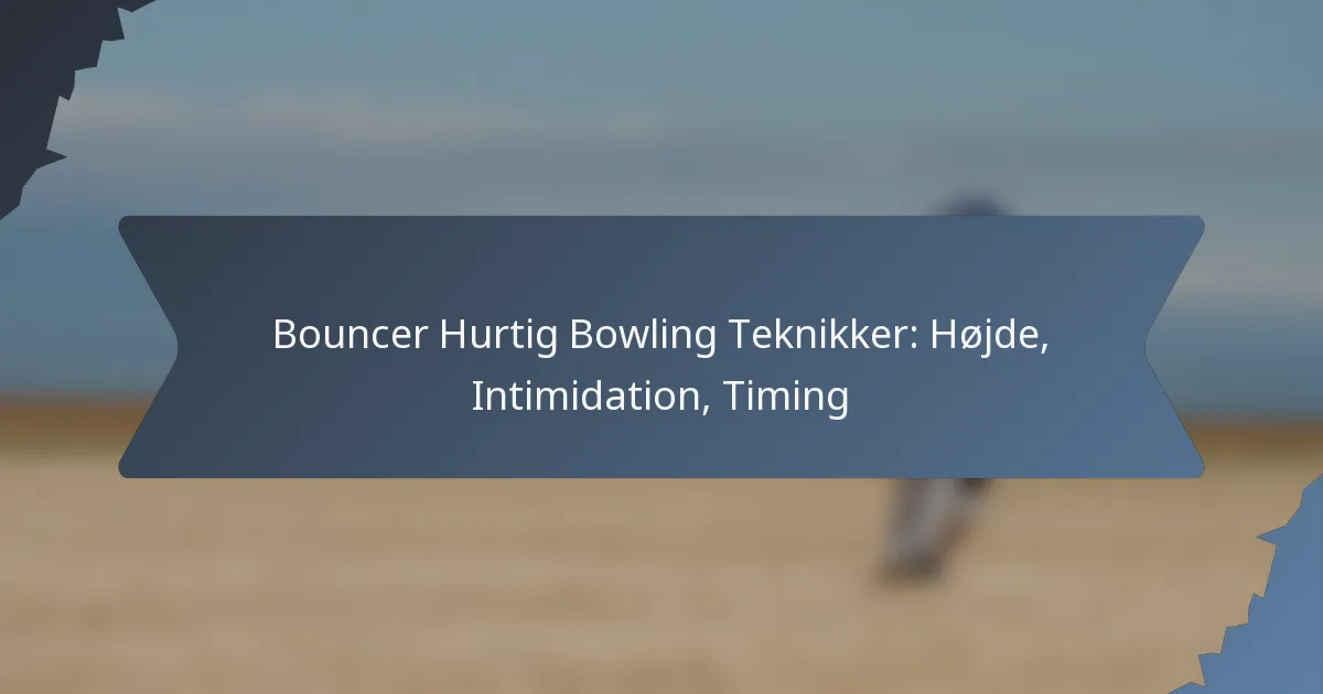 Bouncer Hurtig Bowling Teknikker: Højde, Intimidation, Timing