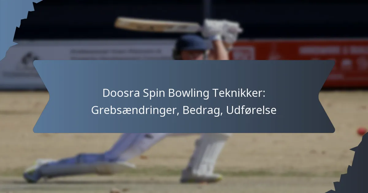 Doosra Spin Bowling Teknikker: Grebsændringer, Bedrag, Udførelse