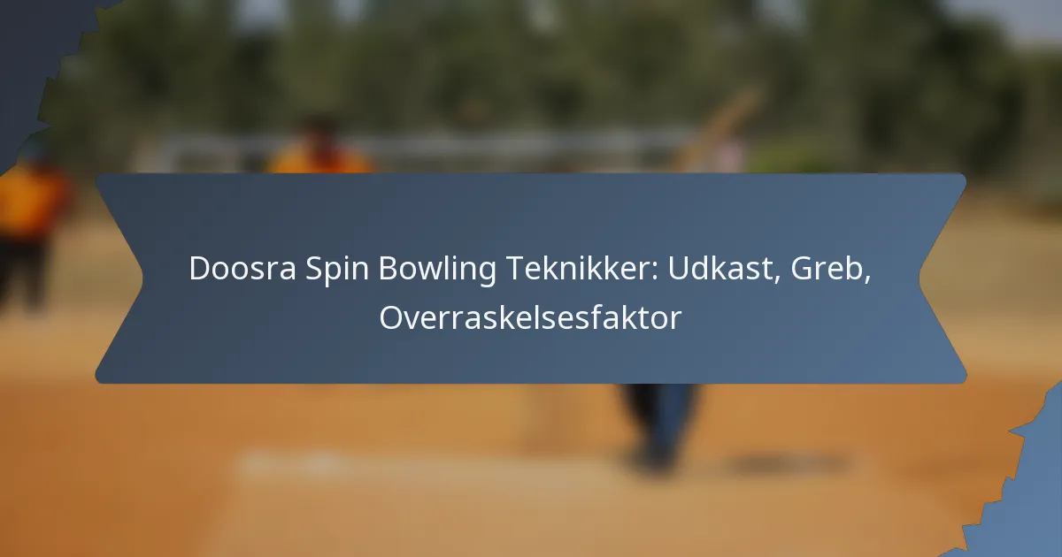Doosra Spin Bowling Teknikker: Udkast, Greb, Overraskelsesfaktor