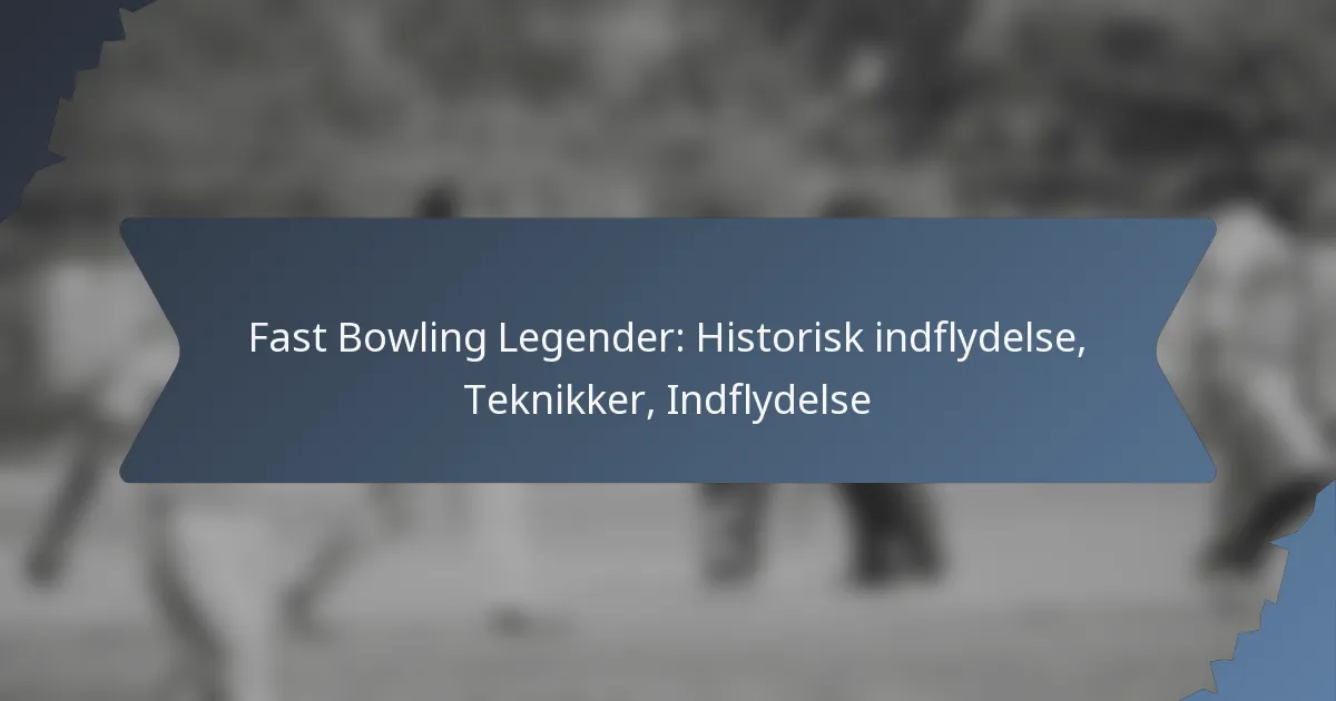 Fast Bowling Legender: Historisk indflydelse, Teknikker, Indflydelse