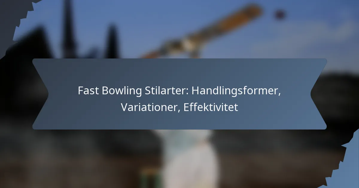 Fast Bowling Stilarter: Handlingsformer, Variationer, Effektivitet