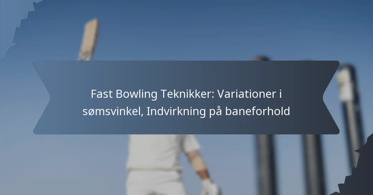 Fast Bowling Teknikker: Variationer i sømsvinkel, Indvirkning på baneforhold