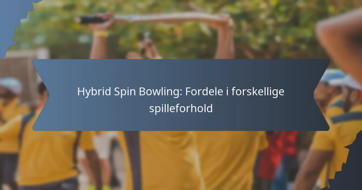 Hybrid Spin Bowling: Fordele i forskellige spilleforhold