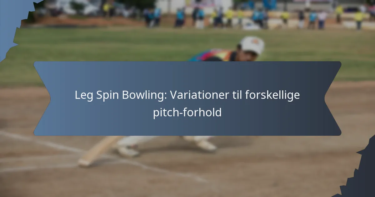 Leg Spin Bowling: Variationer til forskellige pitch-forhold