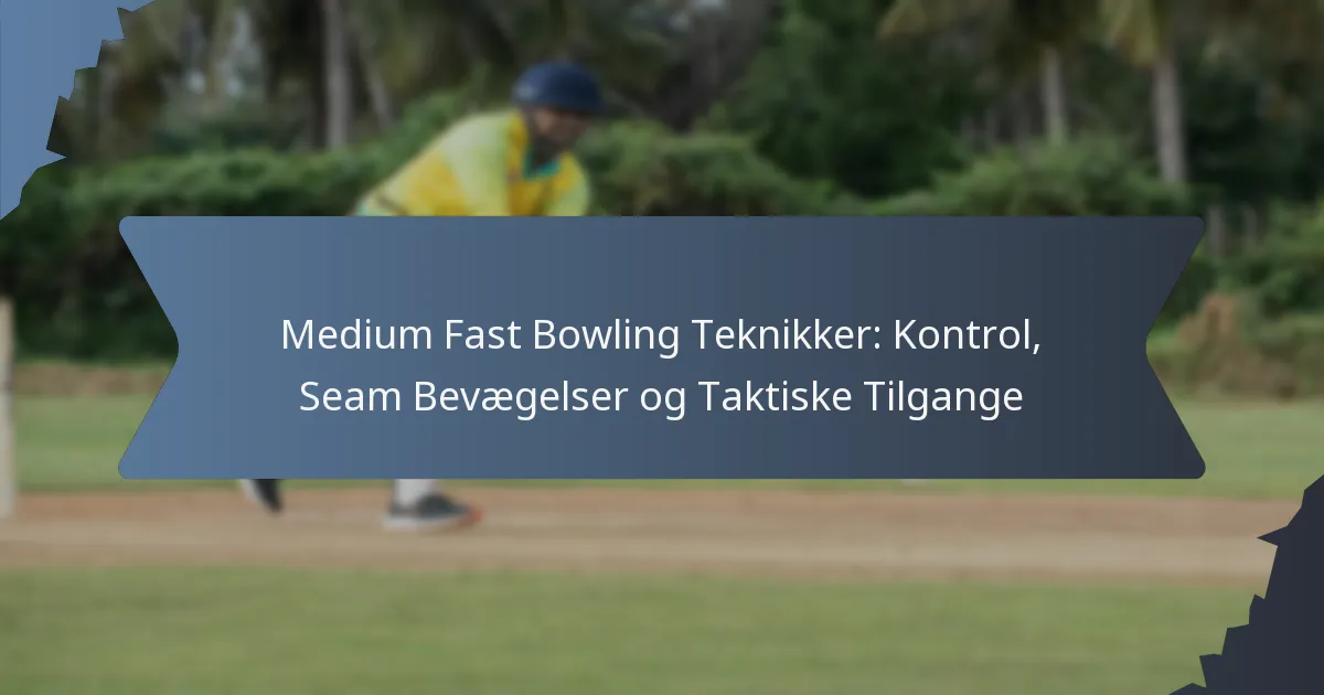 Medium Fast Bowling Teknikker: Kontrol, Seam Bevægelser og Taktiske Tilgange
