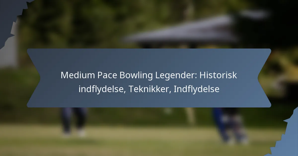 Medium Pace Bowling Legender: Historisk indflydelse, Teknikker, Indflydelse