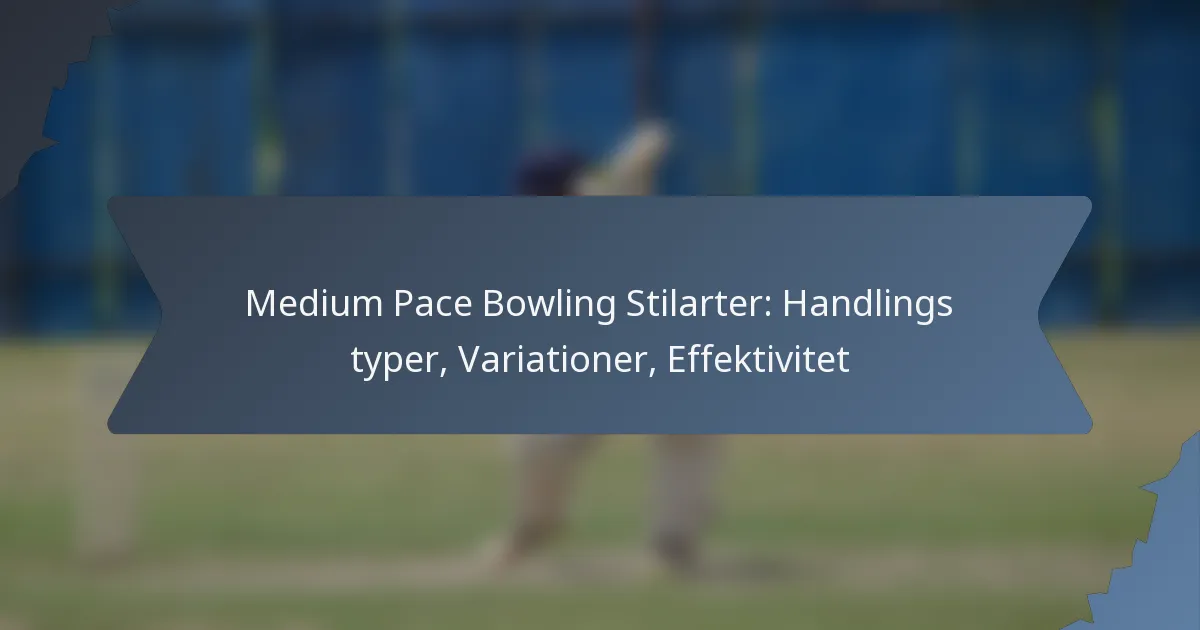 Medium Pace Bowling Stilarter: Handlings typer, Variationer, Effektivitet