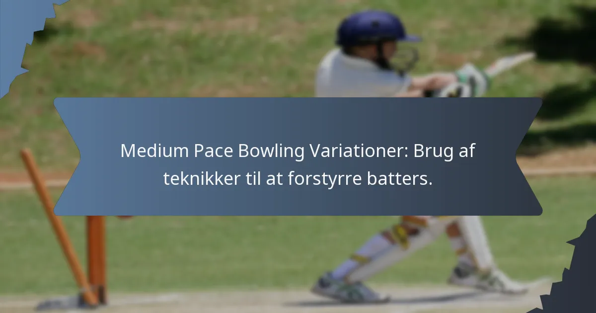 Medium Pace Bowling Variationer: Brug af teknikker til at forstyrre batters.