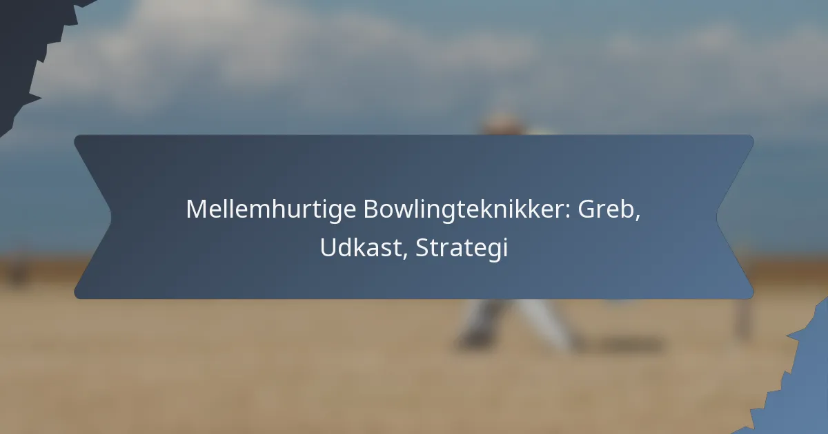 Mellemhurtige Bowlingteknikker: Greb, Udkast, Strategi