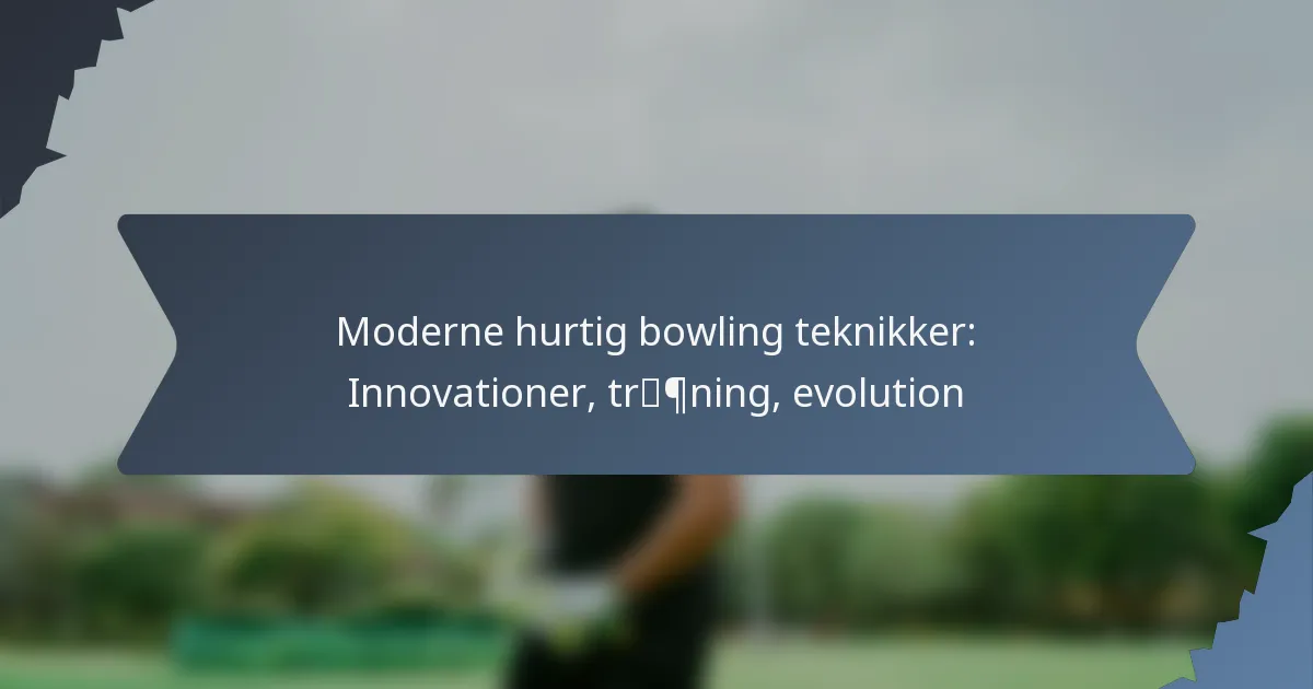 Moderne hurtig bowling teknikker: Innovationer, træning, evolution