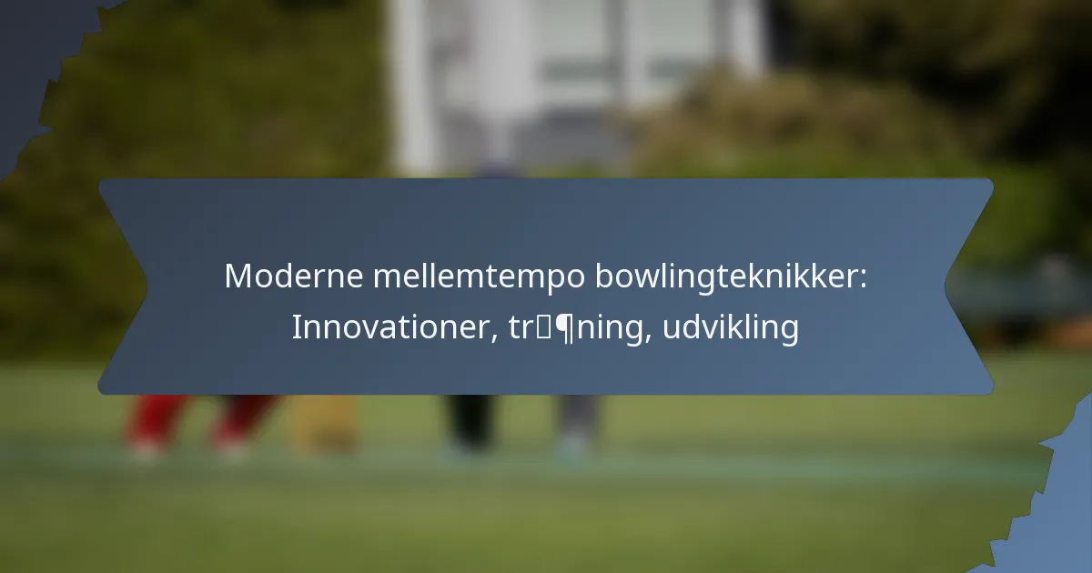 Moderne mellemtempo bowlingteknikker: Innovationer, træning, udvikling