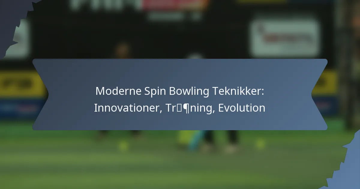 Moderne Spin Bowling Teknikker: Innovationer, Træning, Evolution