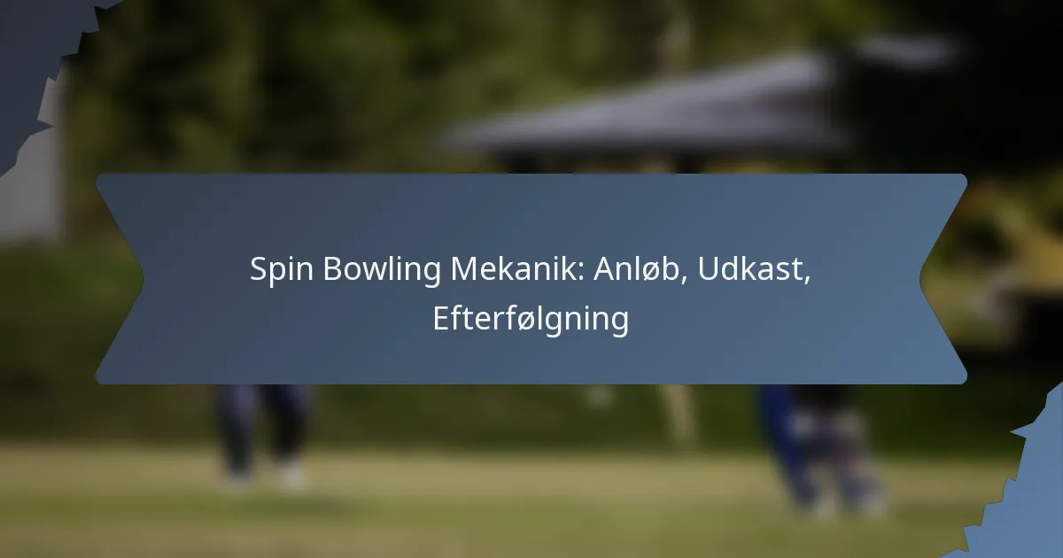 Spin Bowling Mekanik: Anløb, Udkast, Efterfølgning