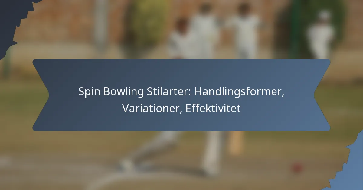 Spin Bowling Stilarter: Handlingsformer, Variationer, Effektivitet