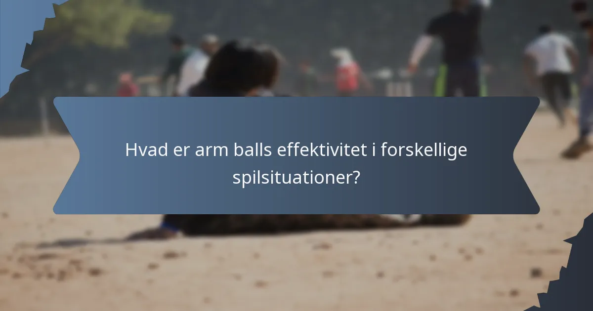 Hvad er arm balls effektivitet i forskellige spilsituationer?