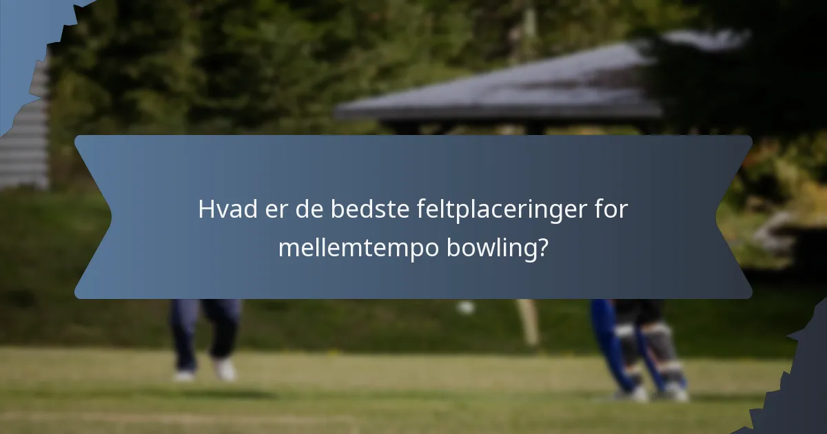 Hvad er de bedste feltplaceringer for mellemtempo bowling?