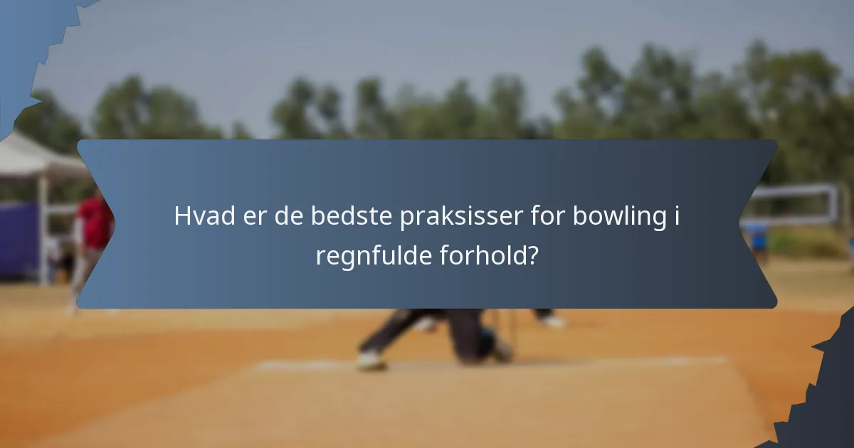 Hvad er de bedste praksisser for bowling i regnfulde forhold?