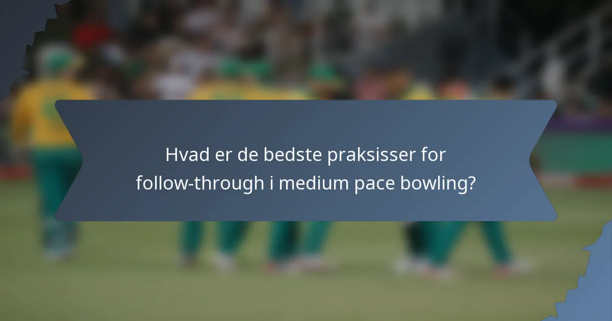 Hvad er de bedste praksisser for follow-through i medium pace bowling?