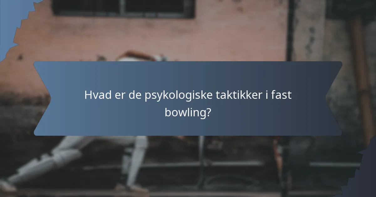 Hvad er de psykologiske taktikker i fast bowling?