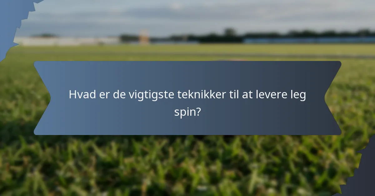 Hvad er de vigtigste teknikker til at levere leg spin?
