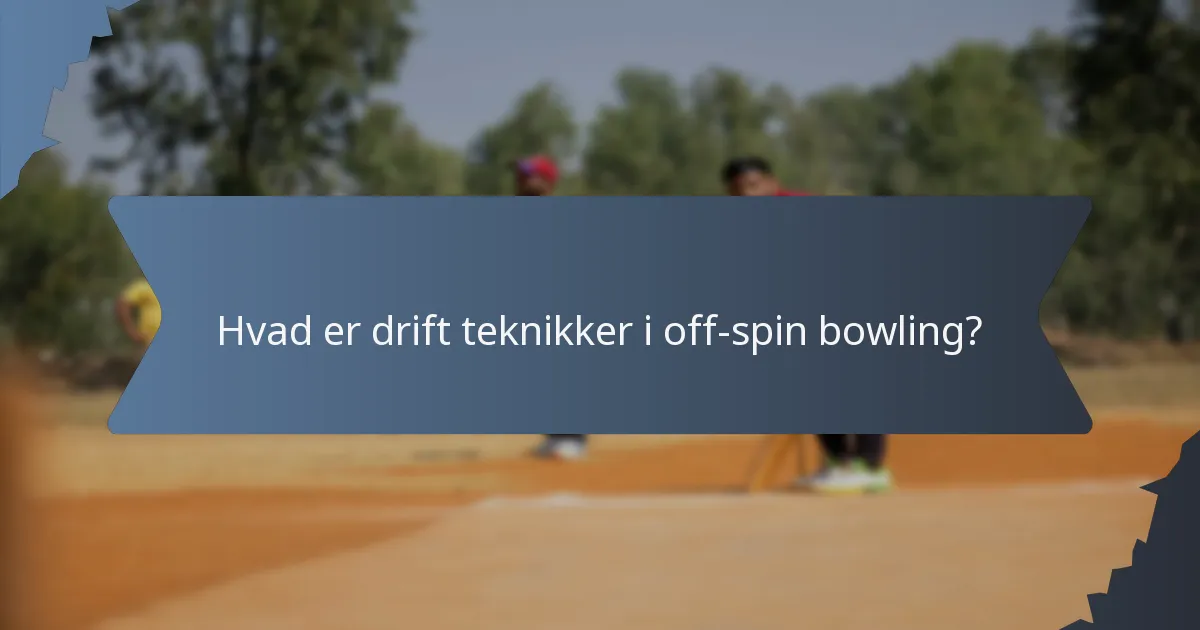 Hvad er drift teknikker i off-spin bowling?