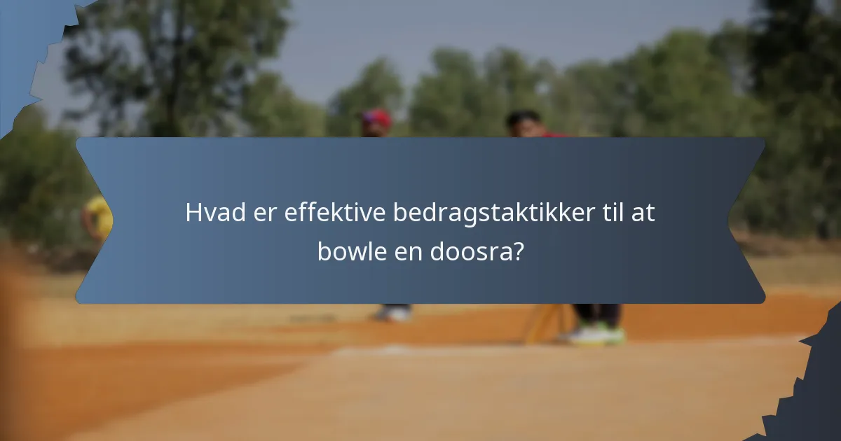 Hvad er effektive bedragstaktikker til at bowle en doosra?