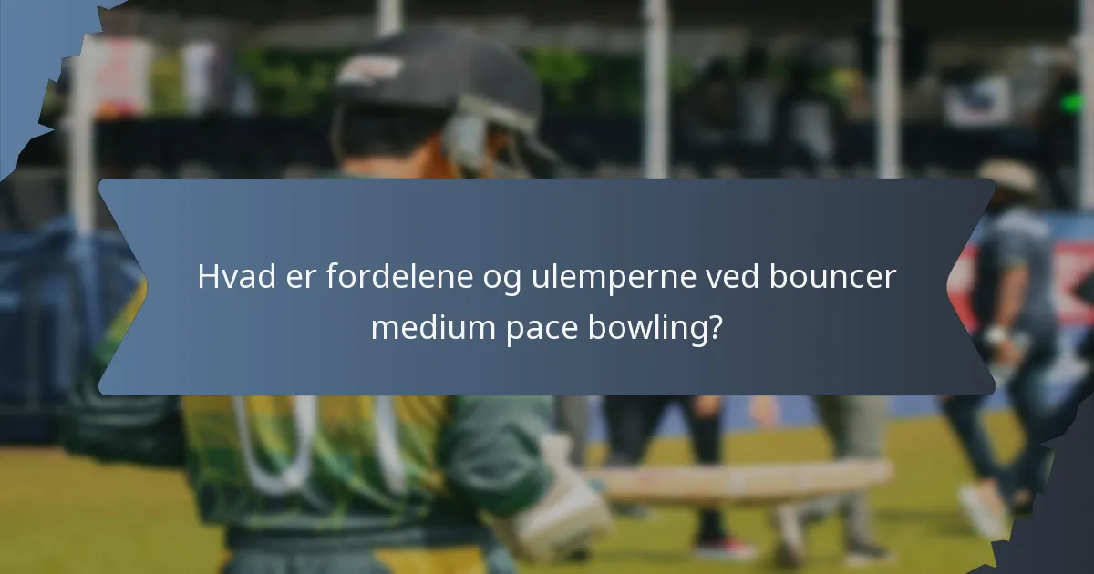 Hvad er fordelene og ulemperne ved bouncer medium pace bowling?
