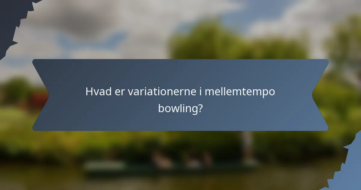 Hvad er variationerne i mellemtempo bowling?