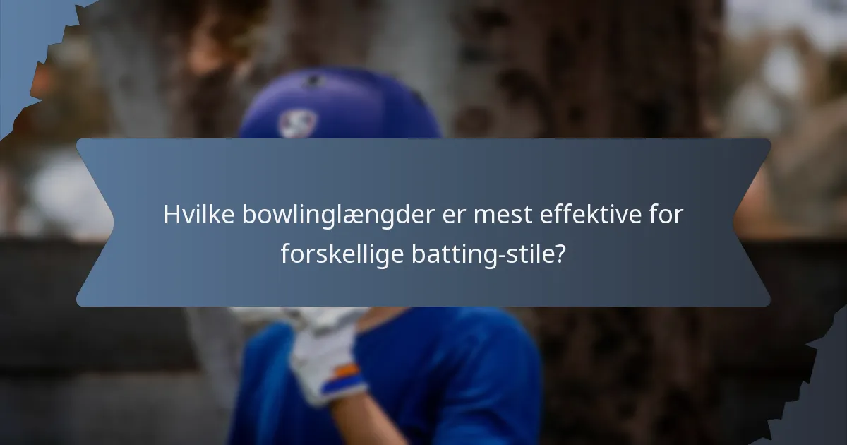 Hvilke bowlinglængder er mest effektive for forskellige batting-stile?