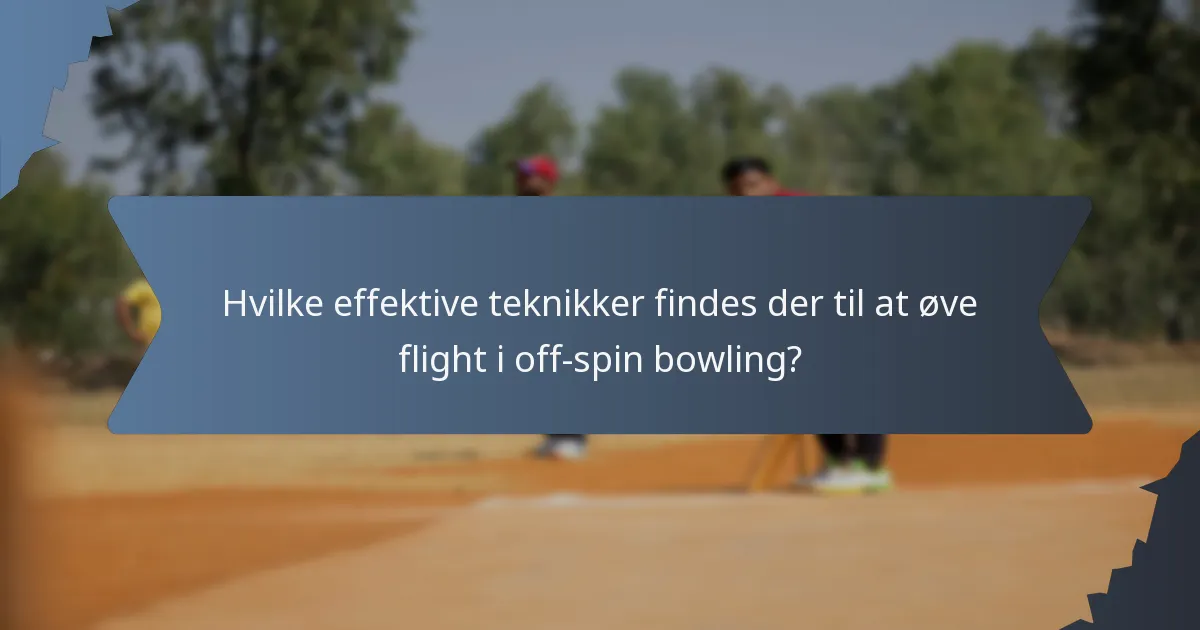 Hvilke effektive teknikker findes der til at øve flight i off-spin bowling?