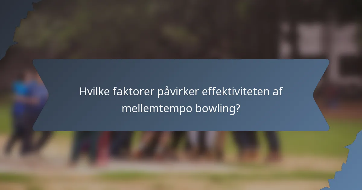 Hvilke faktorer påvirker effektiviteten af mellemtempo bowling?