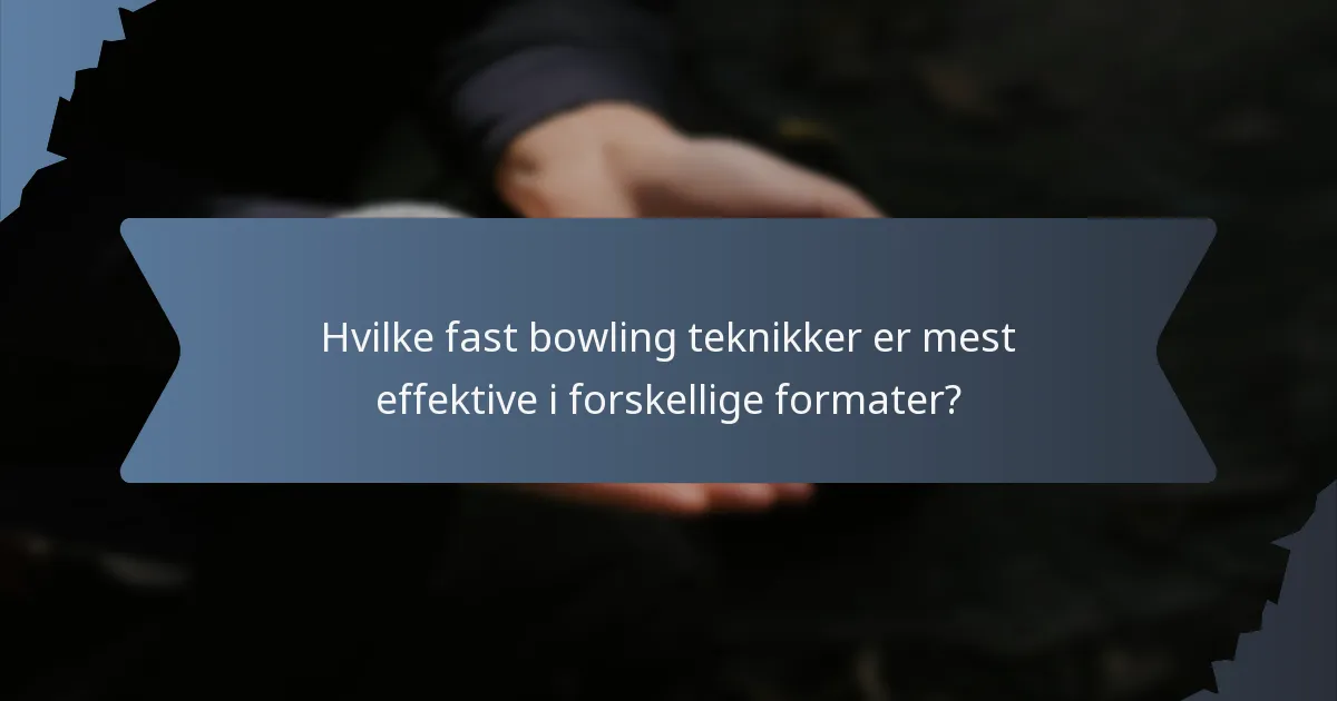 Hvilke fast bowling teknikker er mest effektive i forskellige formater?