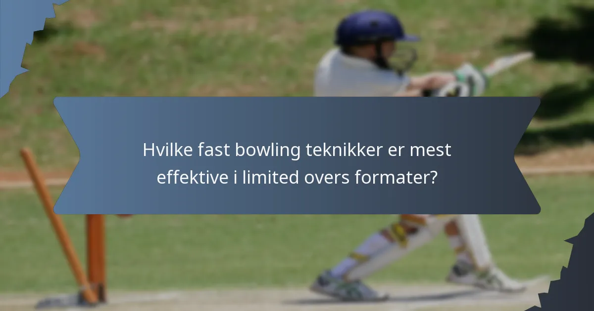 Hvilke fast bowling teknikker er mest effektive i limited overs formater?