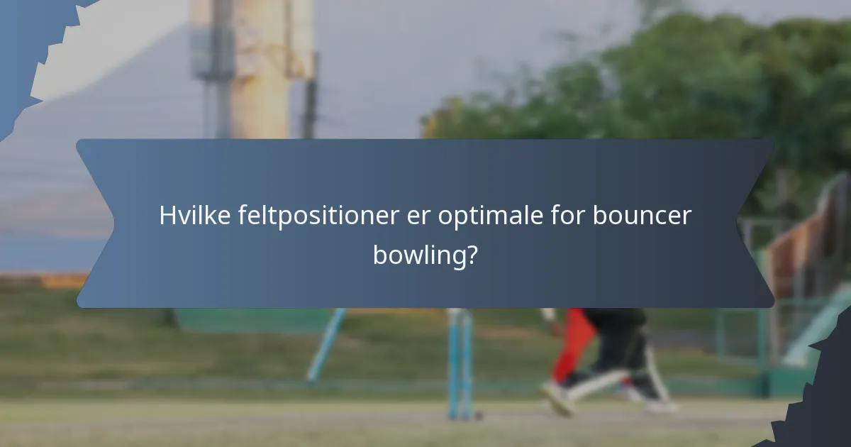 Hvilke feltpositioner er optimale for bouncer bowling?