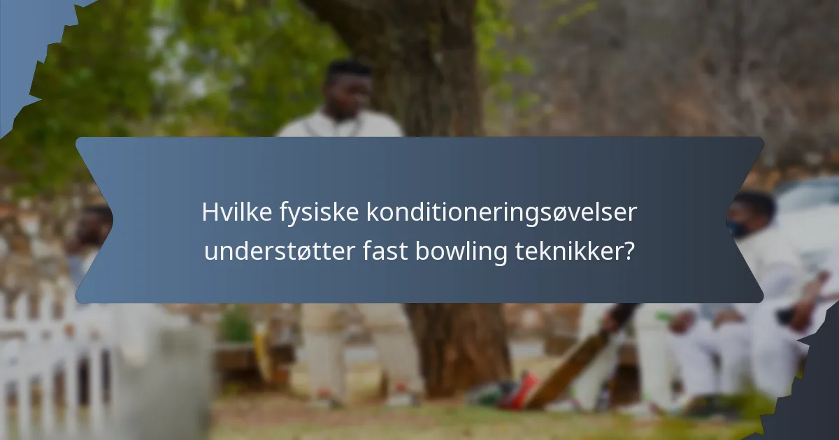 Hvilke fysiske konditioneringsøvelser understøtter fast bowling teknikker?