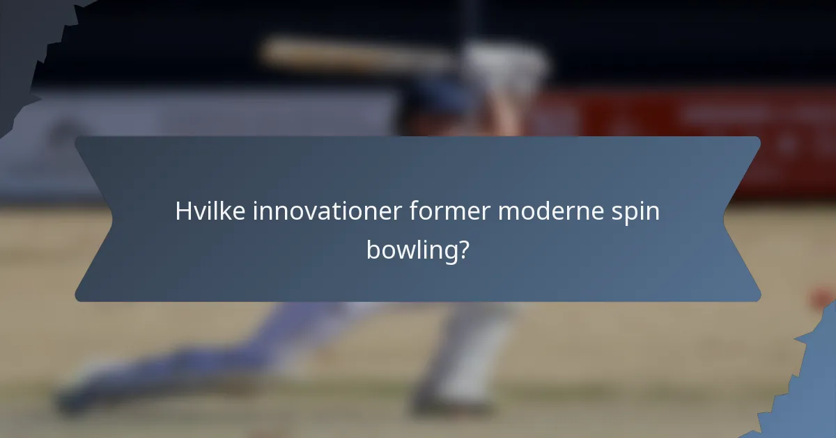 Hvilke innovationer former moderne spin bowling?
