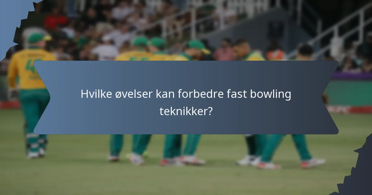 Hvilke øvelser kan forbedre fast bowling teknikker?