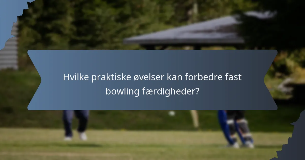 Hvilke praktiske øvelser kan forbedre fast bowling færdigheder?