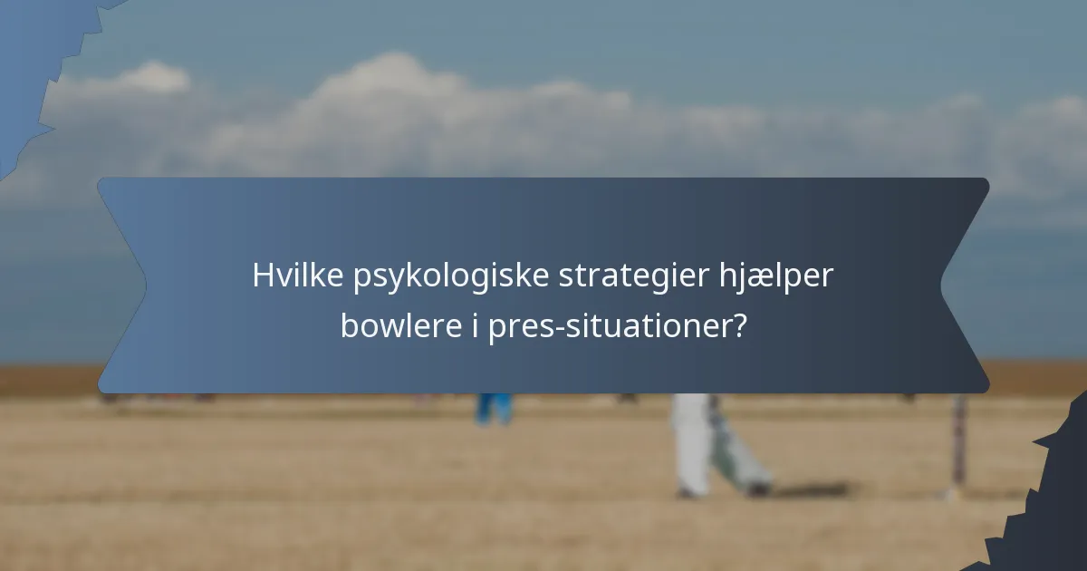 Hvilke psykologiske strategier hjælper bowlere i pres-situationer?