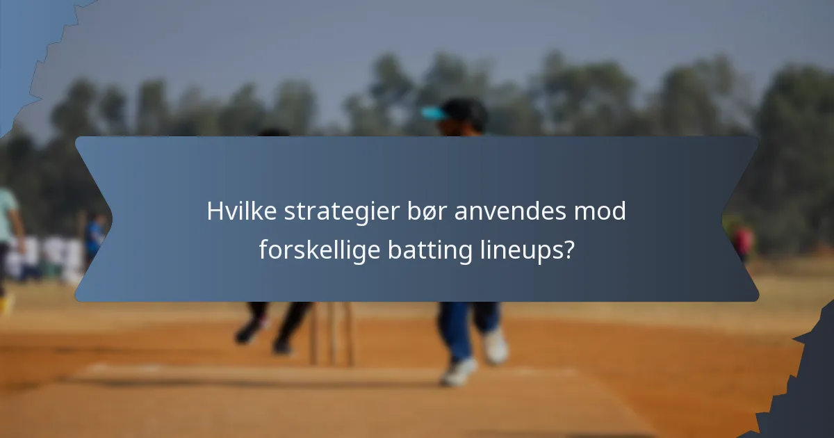 Hvilke strategier bør anvendes mod forskellige batting lineups?