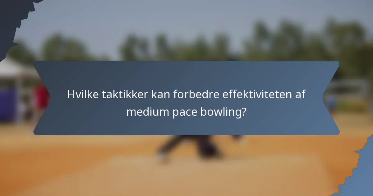 Hvilke taktikker kan forbedre effektiviteten af medium pace bowling?