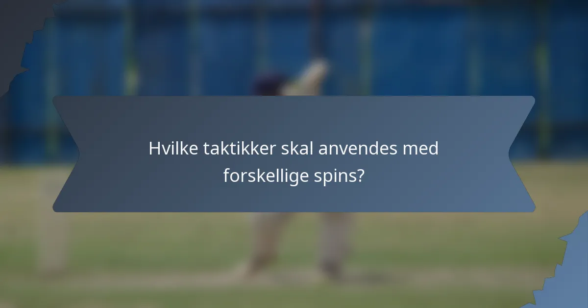 Hvilke taktikker skal anvendes med forskellige spins?