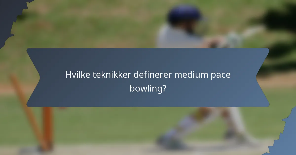 Hvilke teknikker definerer medium pace bowling?