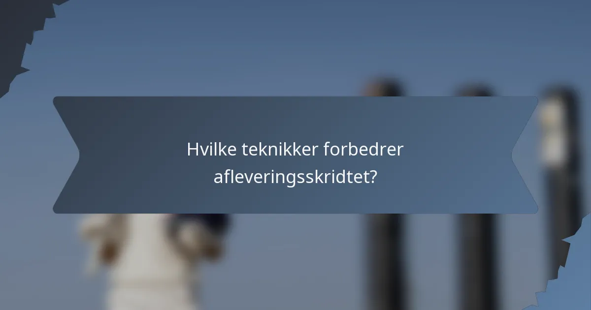 Hvilke teknikker forbedrer afleveringsskridtet?
