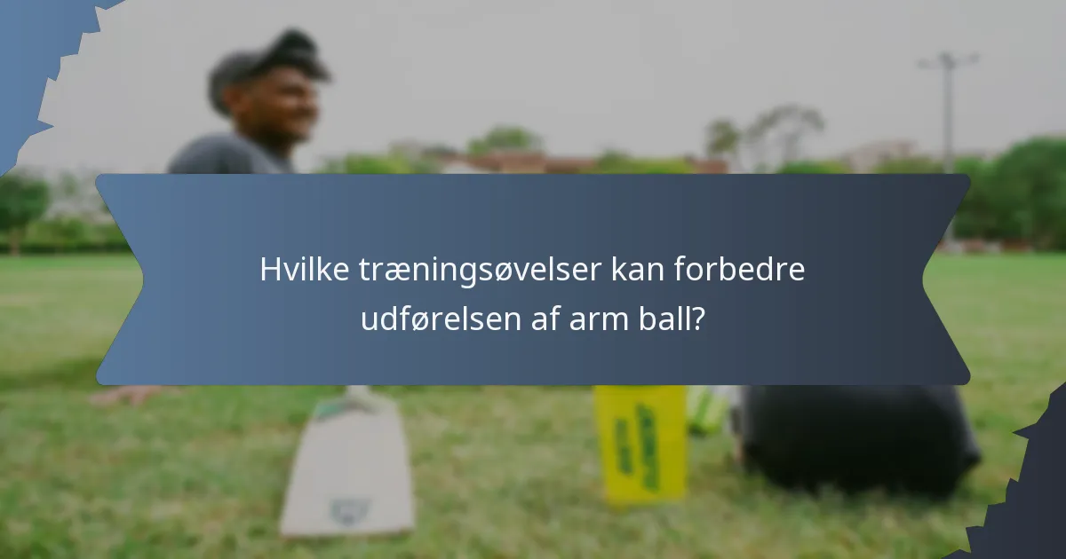 Hvilke træningsøvelser kan forbedre udførelsen af arm ball?