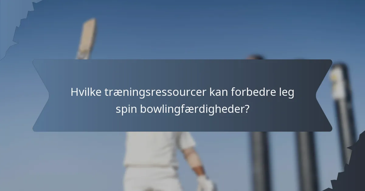 Hvilke træningsressourcer kan forbedre leg spin bowlingfærdigheder?