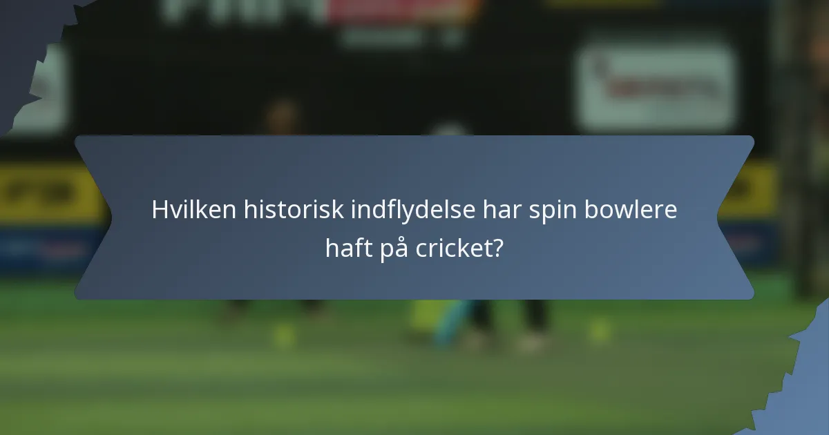 Hvilken historisk indflydelse har spin bowlere haft på cricket?