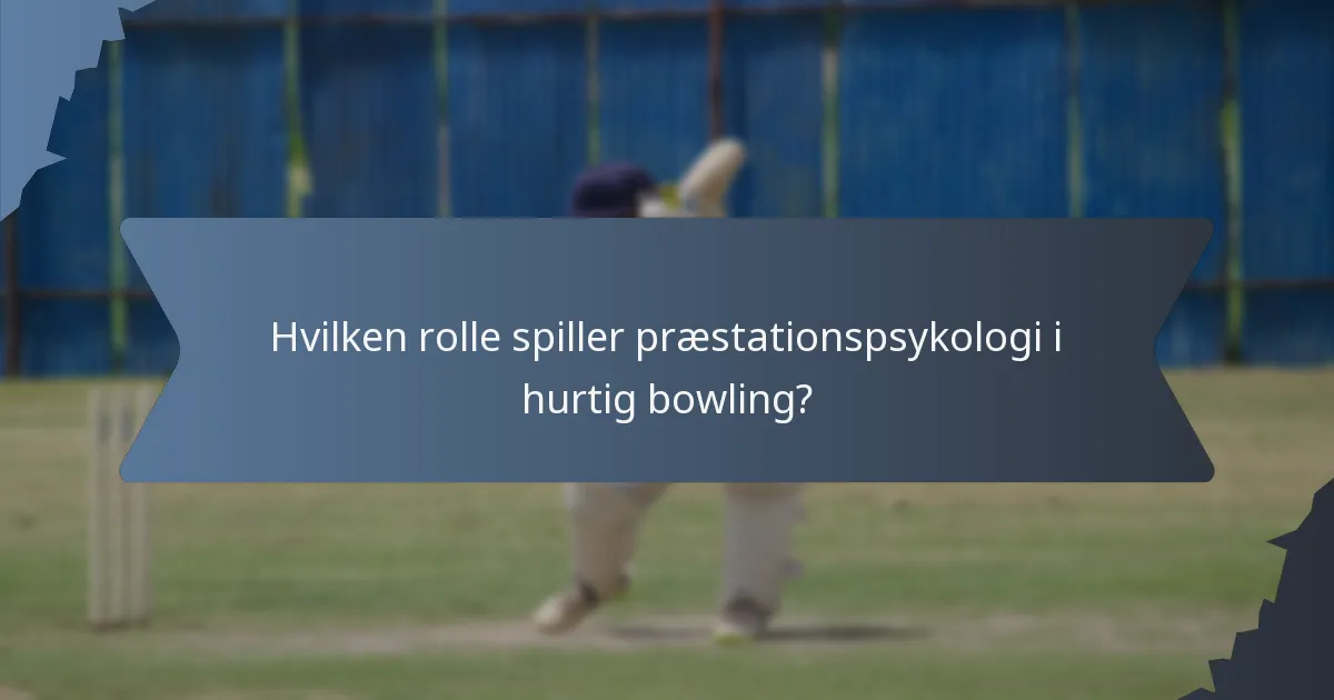 Hvilken rolle spiller præstationspsykologi i hurtig bowling?