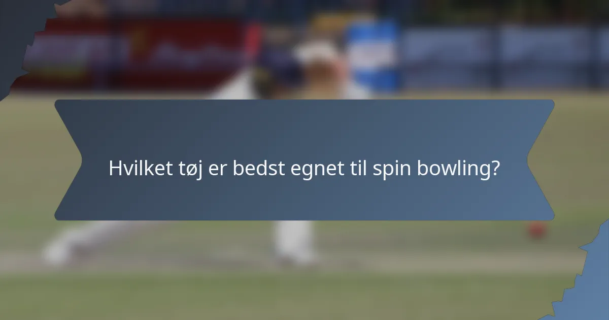 Hvilket tøj er bedst egnet til spin bowling?