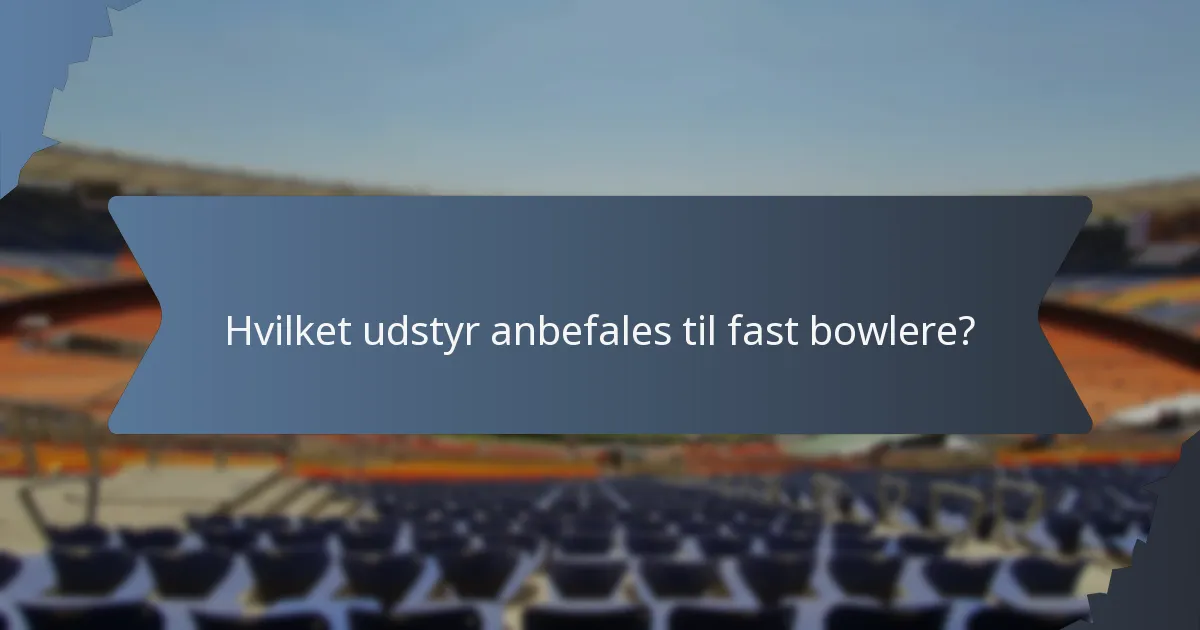 Hvilket udstyr anbefales til fast bowlere?